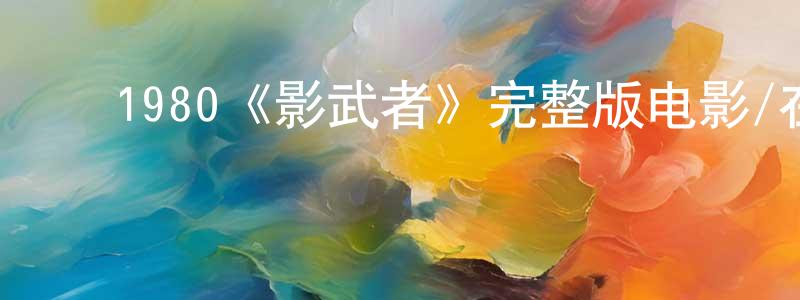 包壮的动漫综艺大全,1980《影武者》完整版电影/在线观看/百度云-美剧天堂